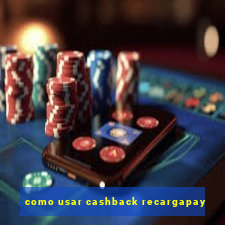 como usar cashback recargapay